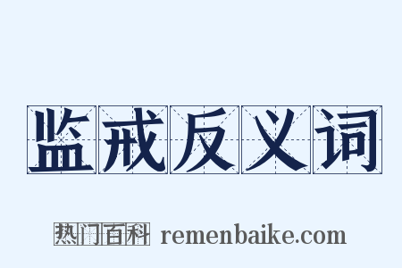 监戒反义词是什么意思的图片